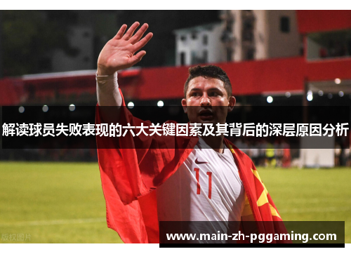 解读球员失败表现的六大关键因素及其背后的深层原因分析