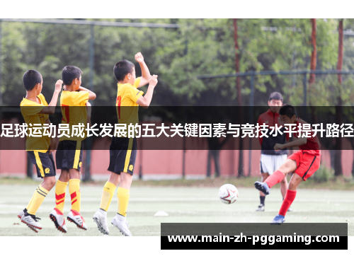 足球运动员成长发展的五大关键因素与竞技水平提升路径