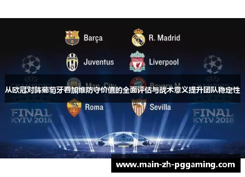 从欧冠对阵葡萄牙看加维防守价值的全面评估与战术意义提升团队稳定性