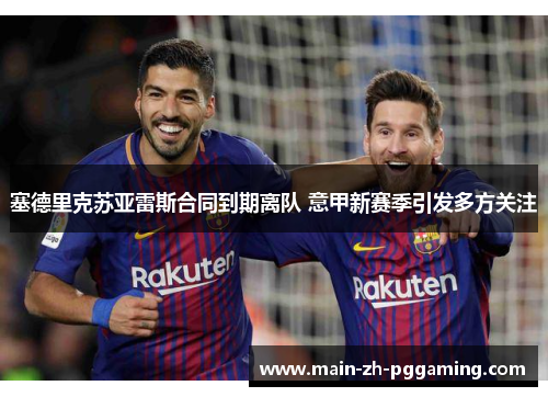 塞德里克苏亚雷斯合同到期离队 意甲新赛季引发多方关注