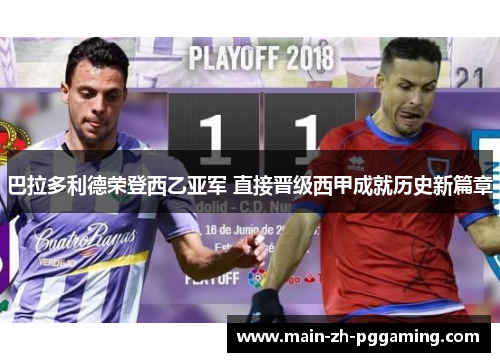 巴拉多利德荣登西乙亚军 直接晋级西甲成就历史新篇章